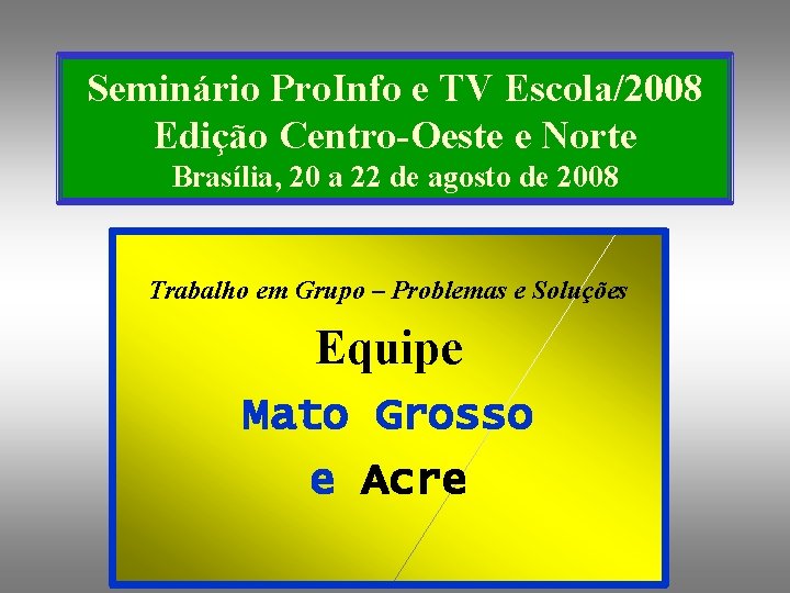 Seminário Pro. Info e TV Escola/2008 Edição Centro-Oeste e Norte Brasília, 20 a 22