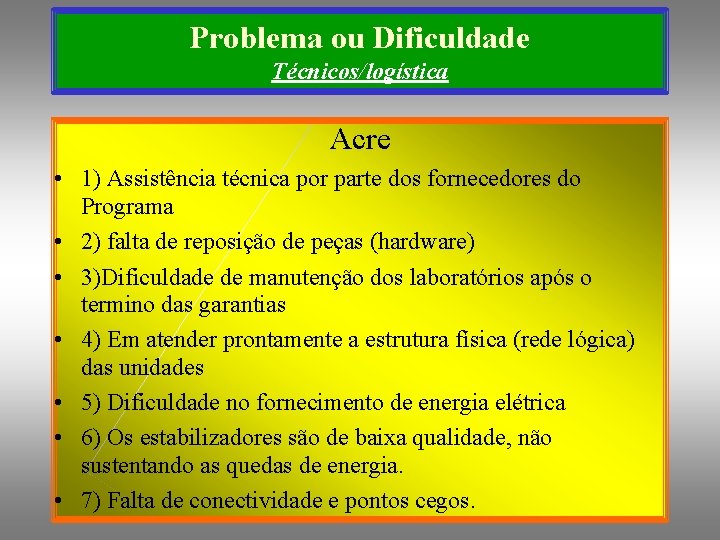 Problema ou Dificuldade Técnicos/logística Acre • 1) Assistência técnica por parte dos fornecedores do