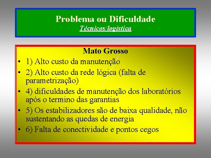 Problema ou Dificuldade Técnicos/logística • • • Mato Grosso 1) Alto custo da manutenção