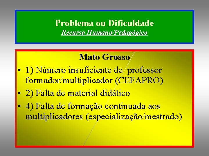 Problema ou Dificuldade Recurso Humano/Pedagógico Mato Grosso • 1) Número insuficiente de professor formador/multiplicador