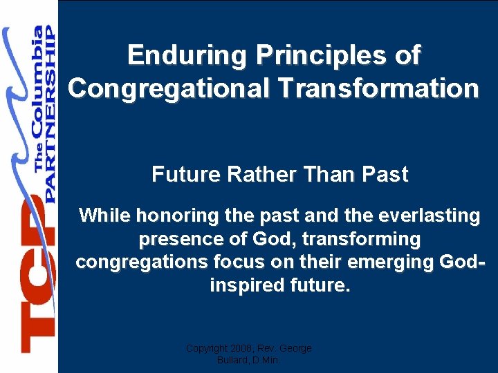 Enduring Principles of Congregational Transformation Future Rather Than Past While honoring the past and
