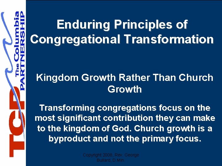 Enduring Principles of Congregational Transformation Kingdom Growth Rather Than Church Growth Transforming congregations focus