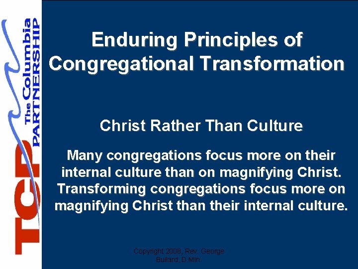 Enduring Principles of Congregational Transformation Christ Rather Than Culture Many congregations focus more on