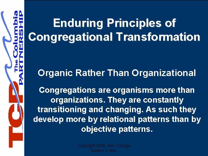 Enduring Principles of Congregational Transformation Organic Rather Than Organizational Congregations are organisms more than