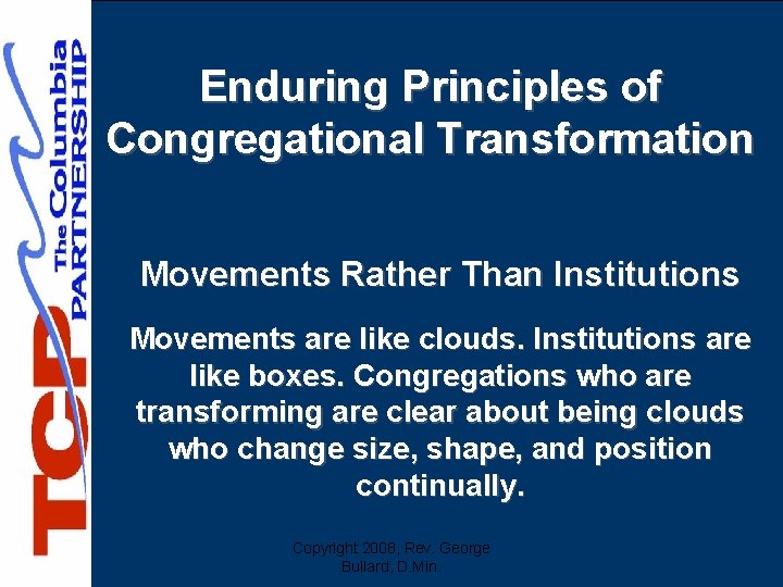 Enduring Principles of Congregational Transformation Movements Rather Than Institutions Movements are like clouds. Institutions