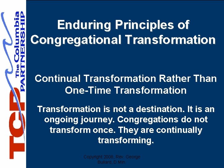 Enduring Principles of Congregational Transformation Continual Transformation Rather Than One-Time Transformation is not a