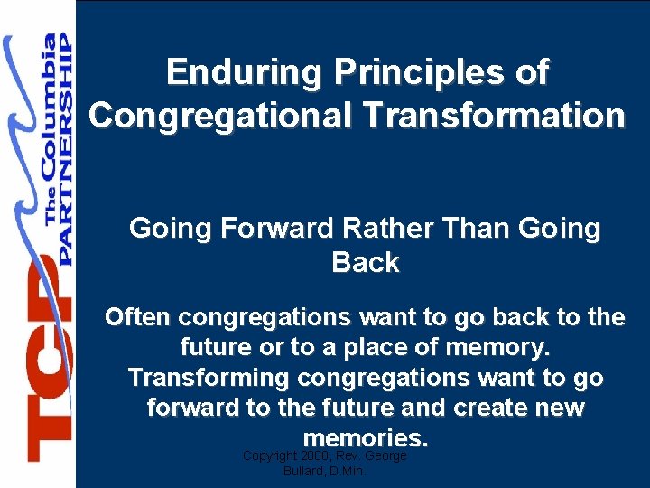 Enduring Principles of Congregational Transformation Going Forward Rather Than Going Back Often congregations want