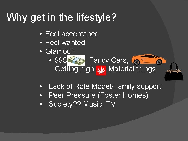 Why get in the lifestyle? • Feel acceptance • Feel wanted • Glamour •