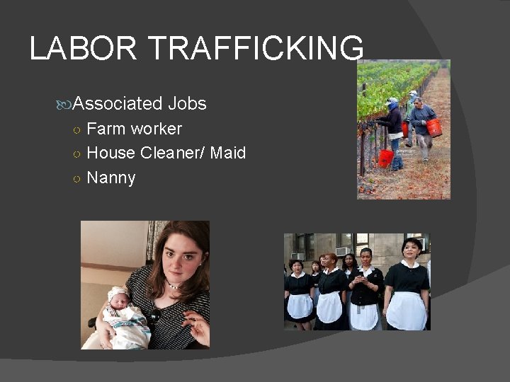 LABOR TRAFFICKING Associated Jobs ○ Farm worker ○ House Cleaner/ Maid ○ Nanny 