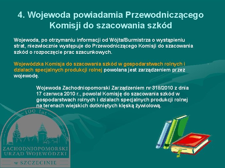 4. Wojewoda powiadamia Przewodniczącego Komisji do szacowania szkód Wojewoda, po otrzymaniu informacji od Wójta/Burmistrza