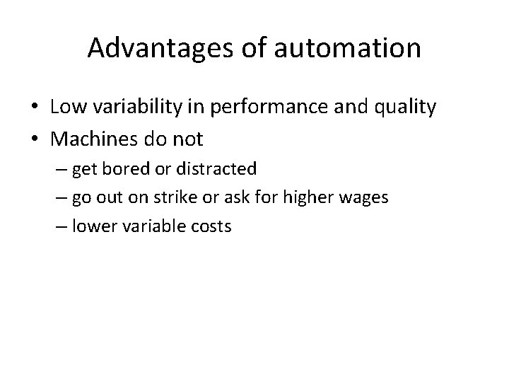 Advantages of automation • Low variability in performance and quality • Machines do not