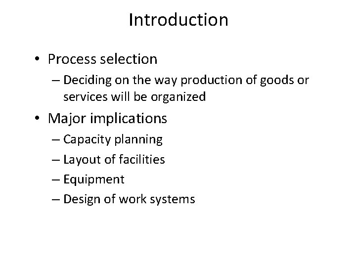 Introduction • Process selection – Deciding on the way production of goods or services