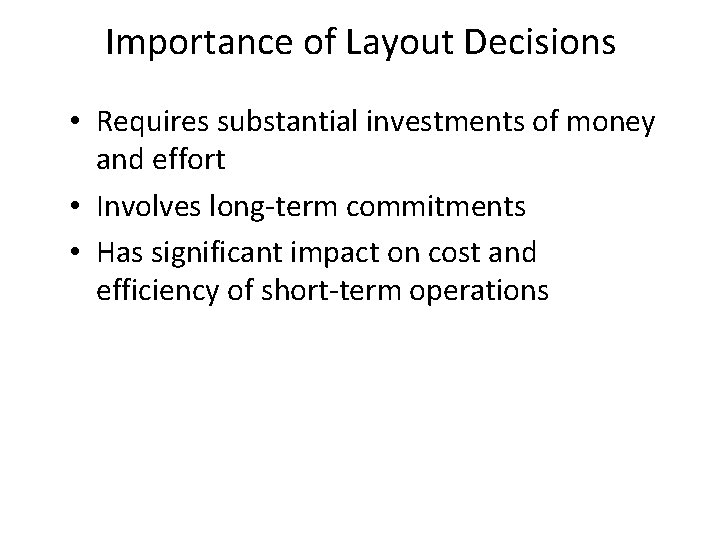 Importance of Layout Decisions • Requires substantial investments of money and effort • Involves