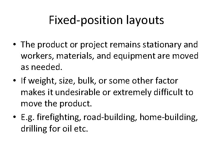 Fixed-position layouts • The product or project remains stationary and workers, materials, and equipment