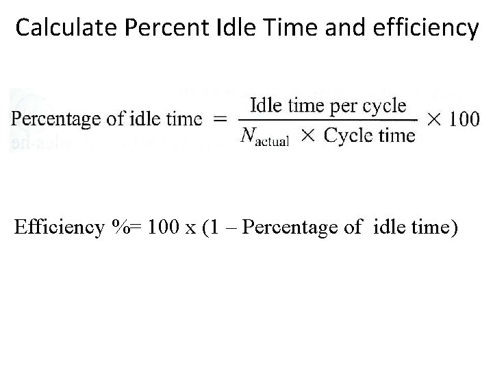 Calculate Percent Idle Time and efficiency Efficiency %= 100 x (1 – Percentage of