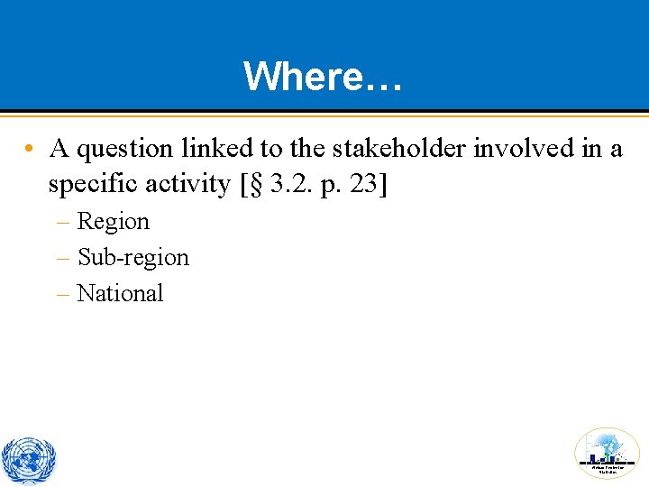Where… • A question linked to the stakeholder involved in a specific activity [§
