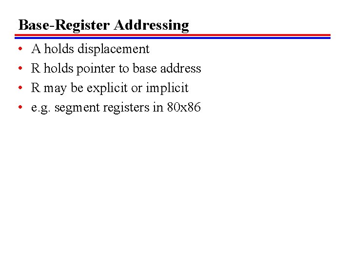 Base-Register Addressing • • A holds displacement R holds pointer to base address R