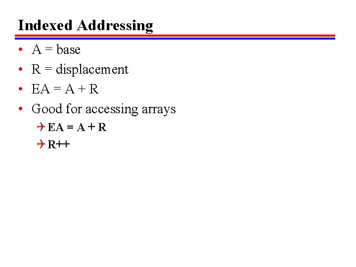 Indexed Addressing • • A = base R = displacement EA = A +