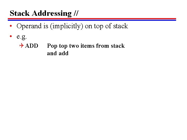 Stack Addressing // • Operand is (implicitly) on top of stack • e. g.