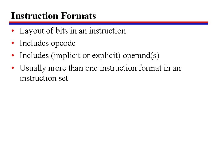 Instruction Formats • • Layout of bits in an instruction Includes opcode Includes (implicit