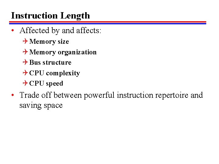 Instruction Length • Affected by and affects: Q Memory size Q Memory organization Q