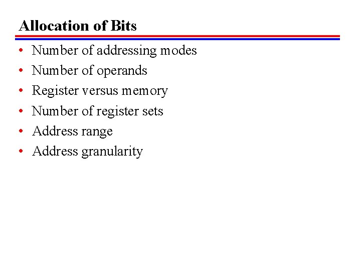 Allocation of Bits • • • Number of addressing modes Number of operands Register