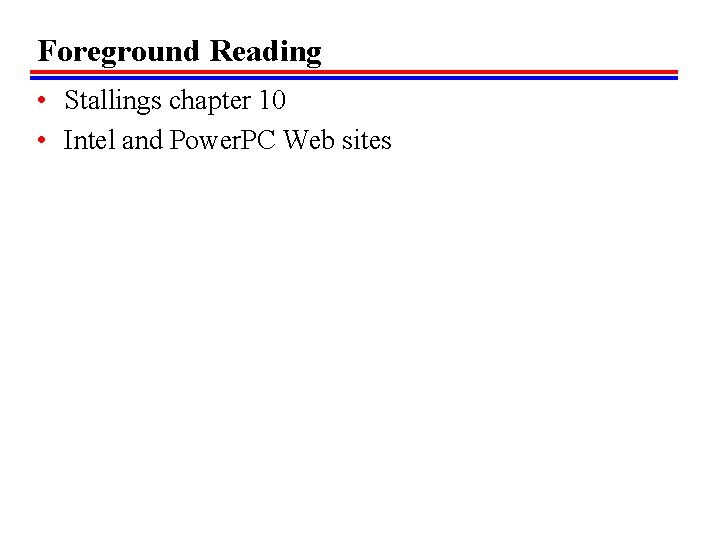 Foreground Reading • Stallings chapter 10 • Intel and Power. PC Web sites 