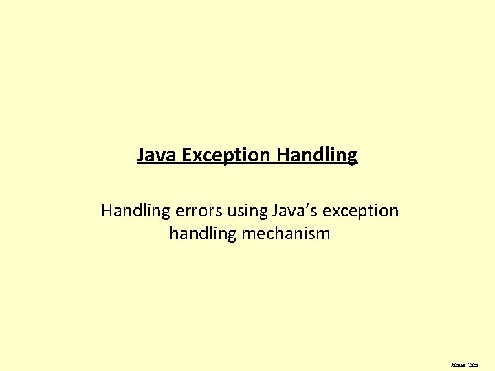 Java Exception Handling errors using Java’s exception handling mechanism James Tam 