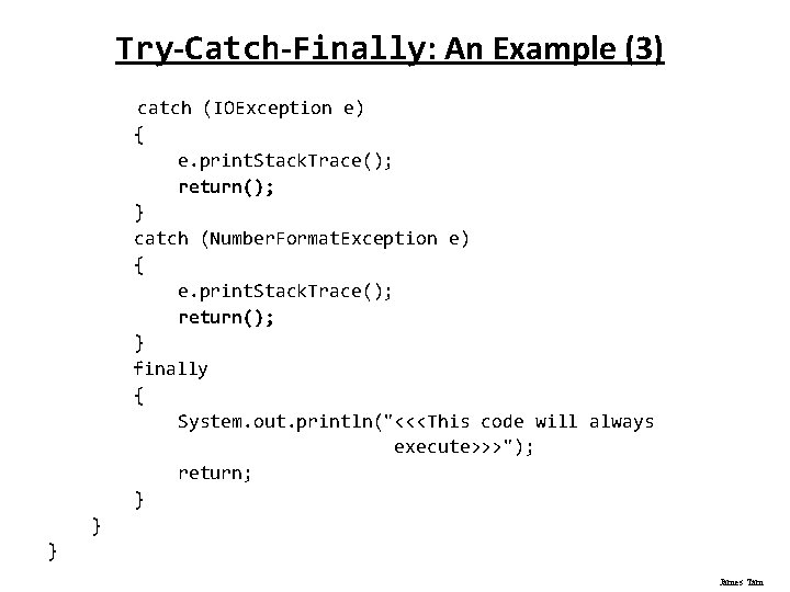 Try-Catch-Finally: An Example (3) catch (IOException e) { e. print. Stack. Trace(); return(); }