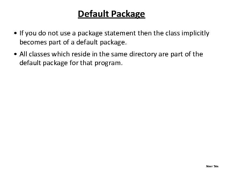 Default Package • If you do not use a package statement then the class