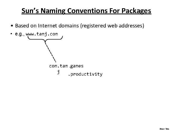 Sun’s Naming Conventions For Packages • Based on Internet domains (registered web addresses) •