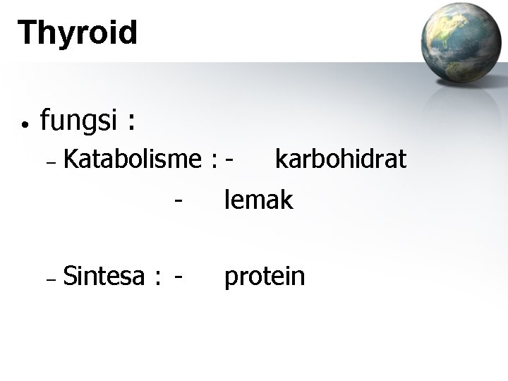 Thyroid • fungsi : – Katabolisme : - – Sintesa : - karbohidrat lemak