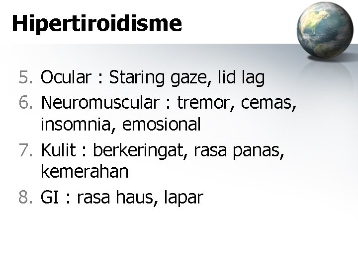 Hipertiroidisme 5. Ocular : Staring gaze, lid lag 6. Neuromuscular : tremor, cemas, insomnia,