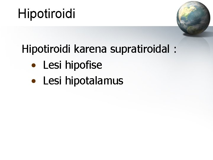 Hipotiroidi karena supratiroidal : • Lesi hipofise • Lesi hipotalamus 