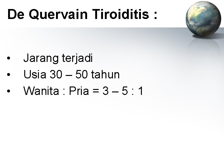 De Quervain Tiroiditis : • • • Jarang terjadi Usia 30 – 50 tahun