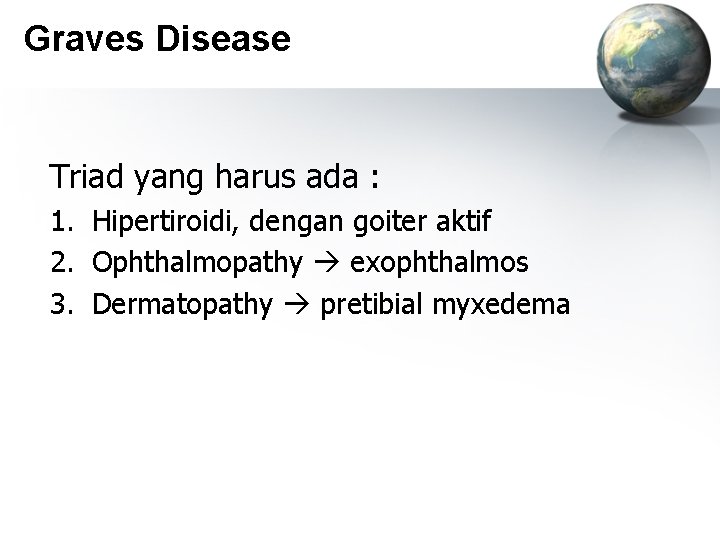 Graves Disease Triad yang harus ada : 1. Hipertiroidi, dengan goiter aktif 2. Ophthalmopathy