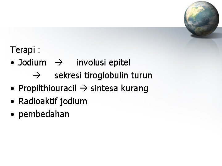 Terapi : • Jodium involusi epitel sekresi tiroglobulin turun • Propilthiouracil sintesa kurang •