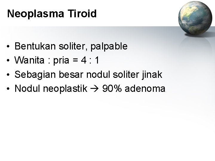 Neoplasma Tiroid • • Bentukan soliter, palpable Wanita : pria = 4 : 1