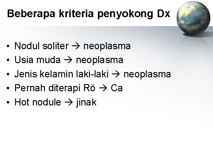 Beberapa kriteria penyokong Dx • • • Nodul soliter neoplasma Usia muda neoplasma Jenis