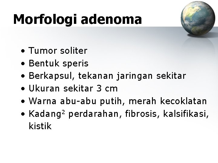 Morfologi adenoma • • • Tumor soliter Bentuk speris Berkapsul, tekanan jaringan sekitar Ukuran