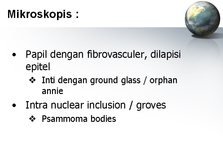 Mikroskopis : • Papil dengan fibrovasculer, dilapisi epitel v Inti dengan ground glass /