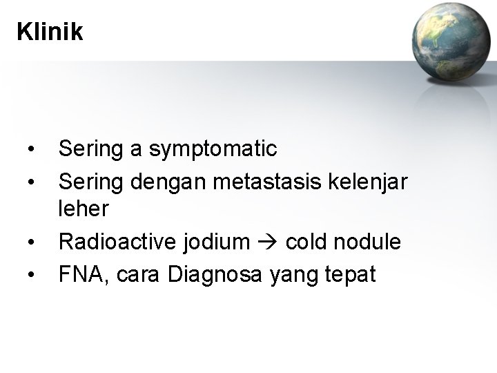 Klinik • Sering a symptomatic • Sering dengan metastasis kelenjar leher • Radioactive jodium