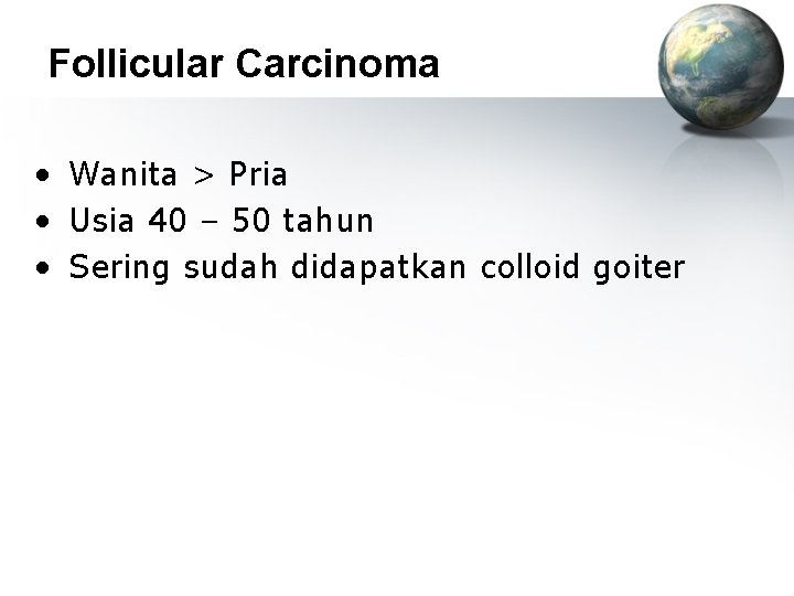 Follicular Carcinoma • Wanita > Pria • Usia 40 – 50 tahun • Sering