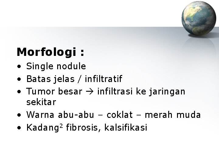 Morfologi : • Single nodule • Batas jelas / infiltratif • Tumor besar infiltrasi