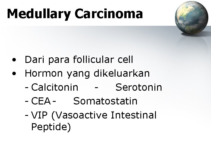 Medullary Carcinoma • Dari para follicular cell • Hormon yang dikeluarkan - Calcitonin Serotonin