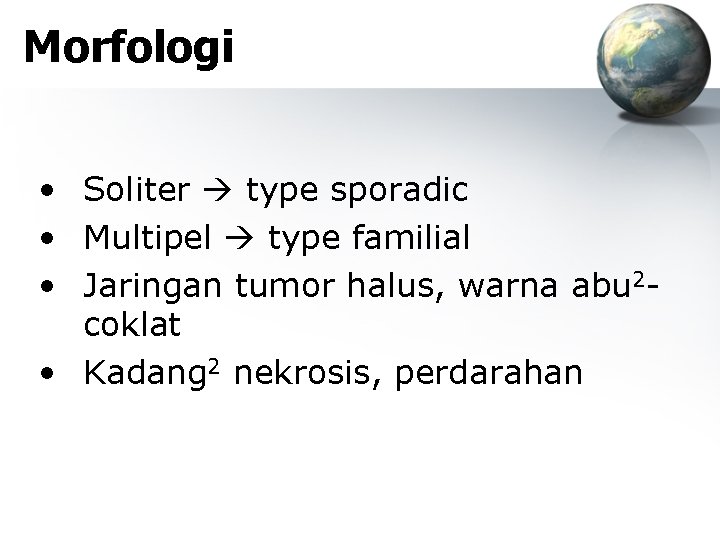 Morfologi • Soliter type sporadic • Multipel type familial • Jaringan tumor halus, warna