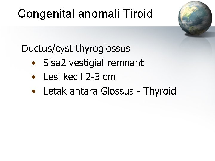 Congenital anomali Tiroid Ductus/cyst thyroglossus • Sisa 2 vestigial remnant • Lesi kecil 2