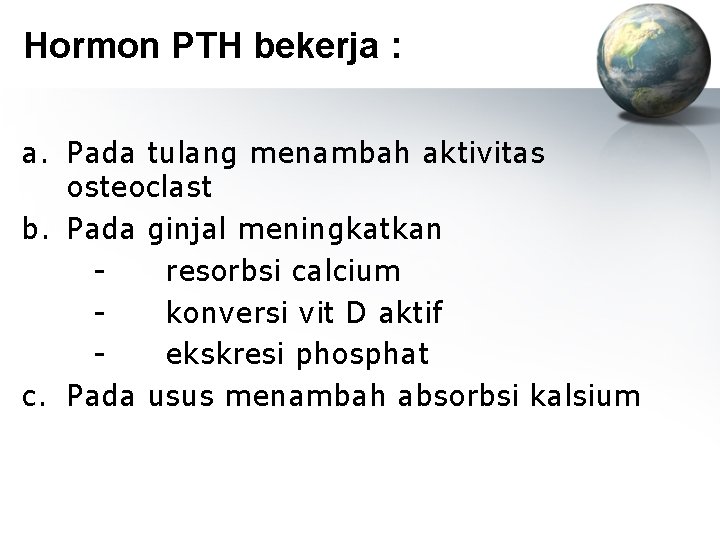 Hormon PTH bekerja : a. Pada tulang menambah aktivitas osteoclast b. Pada ginjal meningkatkan