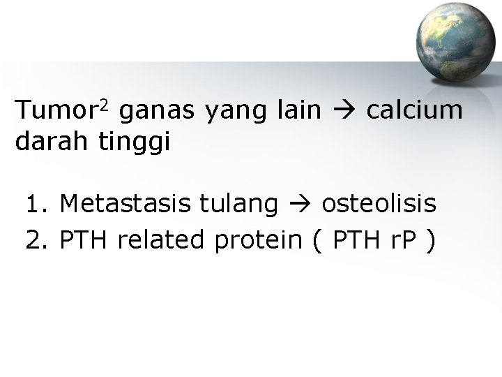 Tumor 2 ganas yang lain calcium darah tinggi 1. Metastasis tulang osteolisis 2. PTH