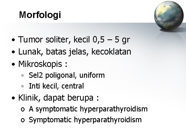 Morfologi • Tumor soliter, kecil 0, 5 – 5 gr • Lunak, batas jelas,